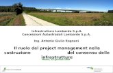 Infrastrutture Lombarde S.p.A. Concessioni Autostradali Lombarde S.p.A. Ing. Antonio Giulio Rognoni Il ruolo del project management nella costruzione del.