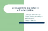 Le macchine da calcolo e l’informatica Lezione del corso di Storia della Tecnologia 19/05/2005 Filippo Nieddu.