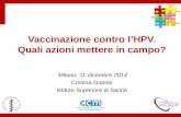 Vaccinazione contro l’HPV. Quali azioni mettere in campo? Milano, 11 dicembre 2014 Cristina Giambi Istituto Superiore di Sanità.