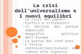 La crisi dell’universalismo e i nuovi equilibri  La crisi del papato  Eretici e riformatori  Il declino del potere imperiale  Geografia politica dell’Europa.