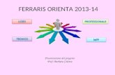 FERRARIS ORIENTA 2013-14 Presentazione del progetto Prof. Barbara Coletta.