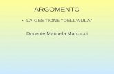 ARGOMENTO LA GESTIONE “DELL’AULA” Docente Manuela Marcucci.