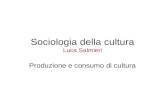 Sociologia della cultura Luca Salmieri Produzione e consumo di cultura.