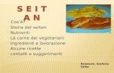 - Cos’è? - Storia del seitan - Nutrienti - La carne dei vegetariani - Ingredienti e lavorazione - Alcune ricette - contatti e suggerimenti Relatore: Stefano.