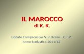 IL MAROCCO di K. K. Istituto Comprensivo N. 7 Orsini – C.T.P. Anno Scolastico 2011/12.