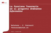 Relatore - C. Ferruzzi ferruzzi@istat.it La funzione Tesoreria ed il progetto Ordinativo Informatico Napoli, 1 dicembre 2008.