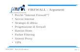 PON 2004 - Reti di Calcolatori FW - 1 FIREWALL - Argomenti Perchè “Internet Firewall”? Servizi Internet Strategie di difesa Progettazione di firewall Bastion.