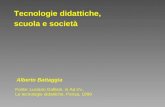 Tecnologie didattiche, scuola e società Fonte: Luciano Galliani, in Aa.Vv., Le tecnologie didattiche, Pensa, 1999 Alberto Battaggia.