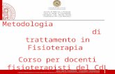 Metodologia di trattamento in Fisioterapia Corso per docenti fisioterapisti del CdL in FT Reggio Emilia, 1 febbraio 2011 Facoltà di Medicina e Chirurgia.