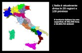 L’Italia è attualmente divisa in 20 regioni e 109 province Il territorio italiano ha una superficie di 301.338 Kmq e 56.995.744 abitanti.