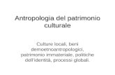 Antropologia del patrimonio culturale Culture locali, beni demoetnoantropologici, patrimonio immateriale, politiche dell’identità, processi globali.