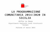 LA PROGRAMMAZIONE COMUNITARIA 2014/2020 IN SICILIA Alfio La Rosa Dipartimento Regionale Fondi Strutturali Europei Palermo 27 marzo 2015.