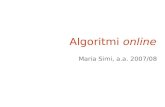 Algoritmi online Maria Simi, a.a. 2007/08 Problemi di esplorazione  Gli agenti per il problem-solving assumono:  ambienti deterministici e osservabili.