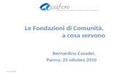 Le Fondazioni di Comunità, a cosa servono Bernardino Casadei, Parma, 25 ottobre 2010 25/10/2010.