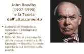 John Bowlby (1907-1990) e la Teoria dell’attaccamento Elabora un modello di ispirazione etologica e cognitivista Ritiene che la psicoanalisi abbia troppo.