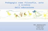 Pedagogia come filosofia, arte e scienza dell’educazione Gli anatroccoli: De Santis Debora D’Egidio Luigi Del Citto Chiara Del Lungo Sofia.