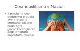 Cosmopolitismo e Nazioni Il problema che tratteremo è quello che occupa le cronache italiane quasi ogni giorno:l'accoglienza degli emigranti soprattutto.