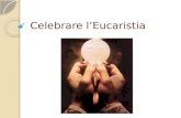 Celebrare l’Eucaristia. La liturgia eucaristica Gesù e i discepoli di Emmaus Episodio di San Paolo in Troade Liturgia odierna Gesù spiega ai due discepoli.
