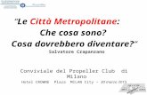“Le Città Metropolitane: Che cosa sono? Cosa dovrebbero diventare?“ Salvatore Crapanzano Conviviale del Propeller Club di Milano Hotel CROWNE Plaza MILAN.