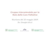 Gruppo Interaziendale per la Rete delle Cure Palliative Riunione del 20 maggio 2009 Dr. Giorgio LELLI.