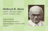 Wilfred R. Bion (1897, Muttra, India - 1979, Oxford, UK) Apprendere dall’esperienza o apprendere intorno alle cose?