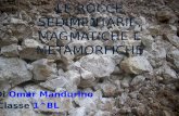 LE ROCCE SEDIMENTARIE, MAGMATICHE E METAMORFICHE Di Omar Mandurino Classe 1^BL.