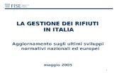 1 LA GESTIONE DEI RIFIUTI IN ITALIA Aggiornamento sugli ultimi sviluppi normativi nazionali ed europei maggio 2005.