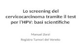 Lo screening del cervicocarcinoma tramite il test per l’HPV: basi scientifiche Manuel Zorzi Registro Tumori del Veneto.