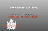 Corso di accesso L’Emblema di Croce Rossa Croce Rossa Italiana Corso di accesso L’Emblema di Croce Rossa Cap. Com. CRI Renato Pizzi Consigliere Qualificato.