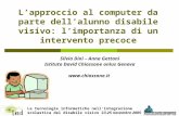 1 L’approccio al computer da parte dell’alunno disabile visivo: l’importanza di un intervento precoce Silvia Dini – Anna Gettani Istituto David Chiossone.