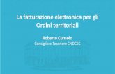La fatturazione elettronica per gli Ordini territoriali Roberto Cunsolo Consigliere Tesoriere CNDCEC.