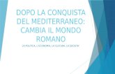 DOPO LA CONQUISTA DEL MEDITERRANEO: CAMBIA IL MONDO ROMANO LA POLITICA, L’ECONOMIA, LA CULTURA, LA SOCIETA’
