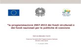 “la programmazione 2007-2013 dei fondi strutturali e dei fondi nazionali per le politiche di coesione Dott.ssa Manuela Cocchi Direzione Generale della.