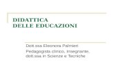 DIDATTICA DELLE EDUCAZIONI Dott.ssa Eleonora Palmieri Pedagogista clinico, Insegnante, dott.ssa in Scienze e Tecniche.