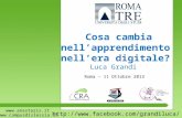 Roma – 11 Ottobre 2013 Cosa cambia nell’apprendimento nell’era digitale? Luca Grandi