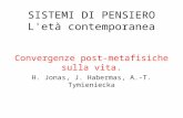 SISTEMI DI PENSIERO L'età contemporanea Convergenze post-metafisiche sulla vita. H. Jonas, J. Habermas, A.-T. Tymieniecka.