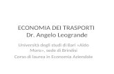 ECONOMIA DEI TRASPORTI Dr. Angelo Leogrande Università degli studi di Bari «Aldo Moro», sede di Brindisi Corso di laurea in Economia Aziendale.