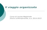 Il viaggio organizzato Corso di Laurea Magistrale Storia contemporanea, a.a. 2014-2015.