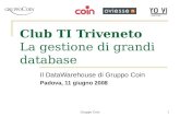 Gruppo Coin1 Club TI Triveneto La gestione di grandi database Il DataWarehouse di Gruppo Coin Padova, 11 giugno 2008.