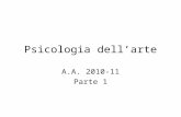 Psicologia dell’arte A.A. 2010-11 Parte 1. Arte e psicologia: temi e problemi.