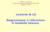 Lezione B.10 Regressione e inferenza: il modello lineare TQuArs – a.a. 2010/11 Tecniche quantitative per l’analisi nella ricerca sociale Giuseppe A. Micheli.