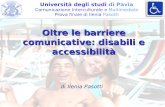 Università degli studi di Pavia Comunicazione Interculturale e Multimediale Prova finale di Ilenia Pasotti Oltre le barriere comunicative: disabili e accessibilità.