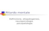 Ritardo mentale Definizione, etiopatogenesi, neuropsicologia, psicopatologia.