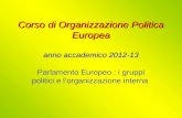 Corso di Organizzazione Politica Europea anno accademico 2012-13 Corso di Organizzazione Politica Europea anno accademico 2012-13 Lezione XI Parlamento.