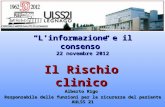“L’informazione e il consenso” 22 novembre 2012 Il Rischio clinico Alberto Rigo Responsabile delle funzioni per la sicurezza del paziente AULSS 21.