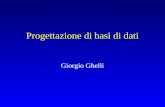 Progettazione di basi di dati Giorgio Ghelli Perché progettare Le basi di dati nascono normalmente senza progettazione, buttando tutti i dati in una.