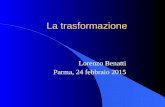 La trasformazione Lorenzo Benatti Parma, 24 febbraio 2015.