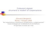 Collezioni digitali strumenti e modelli di cooperazione Giovanni Bergamin Roma, 7 Giugno 2001 Tra cooperazione e autonomia competizione o collaborazione?