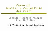 Corso di Analisi e Contabilità dei Costi Docente Federica Palazzi A.A. 2013-2014 6_L’Activity Based Costing.