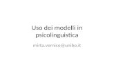Uso dei modelli in psicolinguistica mirta.vernice@unibo.it.